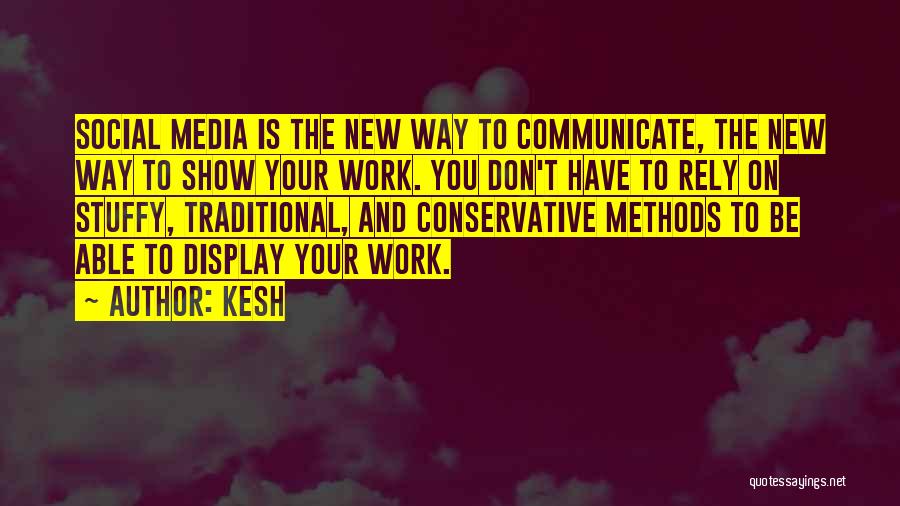 Kesh Quotes: Social Media Is The New Way To Communicate, The New Way To Show Your Work. You Don't Have To Rely