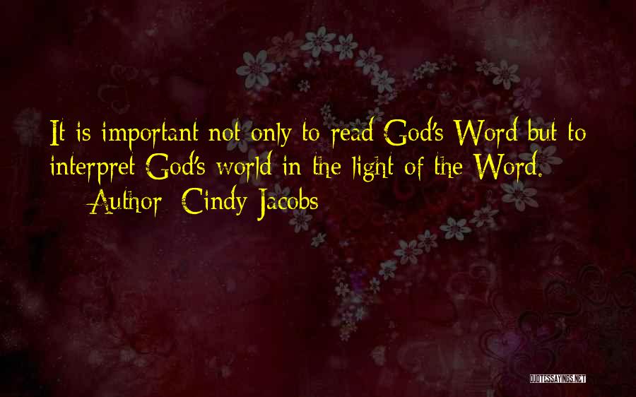 Cindy Jacobs Quotes: It Is Important Not Only To Read God's Word But To Interpret God's World In The Light Of The Word.