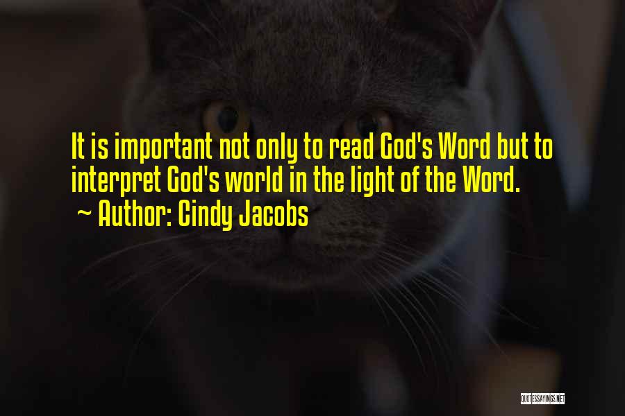 Cindy Jacobs Quotes: It Is Important Not Only To Read God's Word But To Interpret God's World In The Light Of The Word.