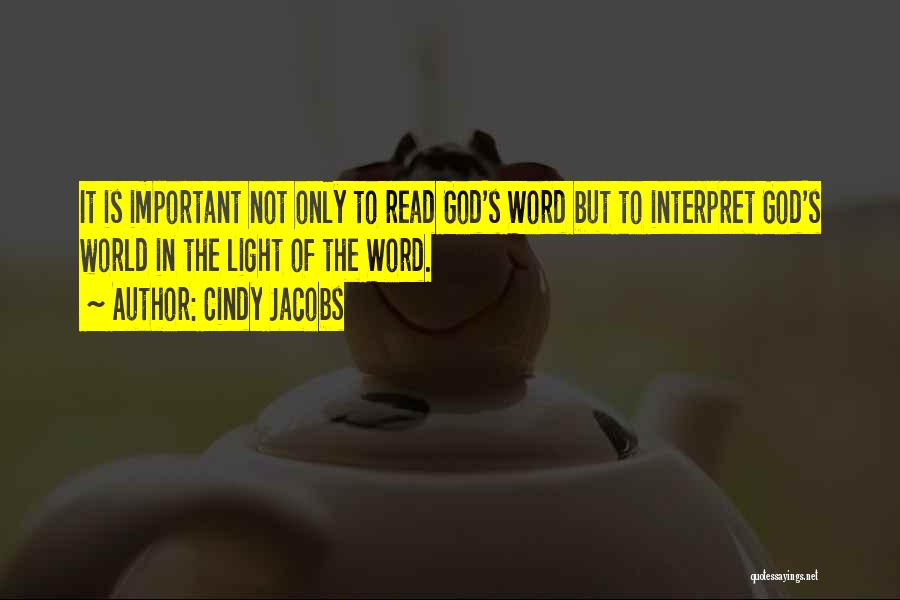 Cindy Jacobs Quotes: It Is Important Not Only To Read God's Word But To Interpret God's World In The Light Of The Word.
