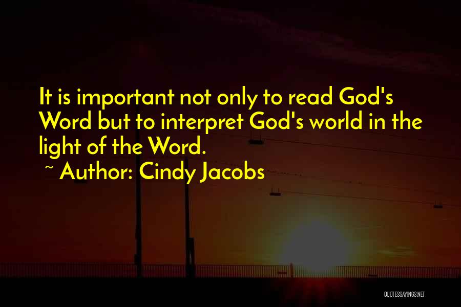 Cindy Jacobs Quotes: It Is Important Not Only To Read God's Word But To Interpret God's World In The Light Of The Word.