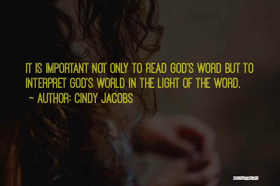 Cindy Jacobs Quotes: It Is Important Not Only To Read God's Word But To Interpret God's World In The Light Of The Word.