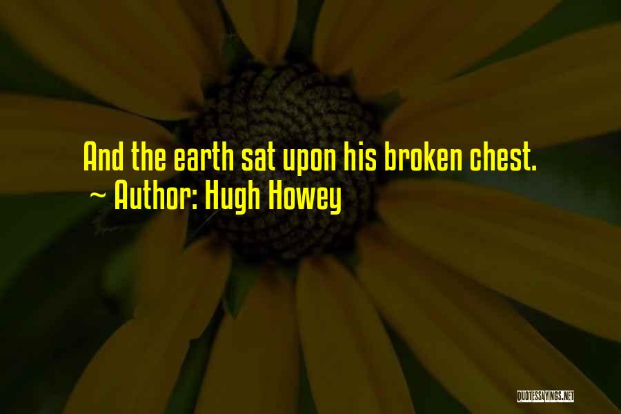 Hugh Howey Quotes: And The Earth Sat Upon His Broken Chest.