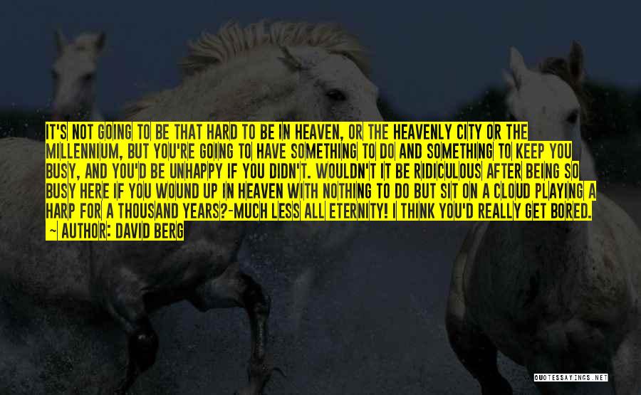 David Berg Quotes: It's Not Going To Be That Hard To Be In Heaven, Or The Heavenly City Or The Millennium, But You're