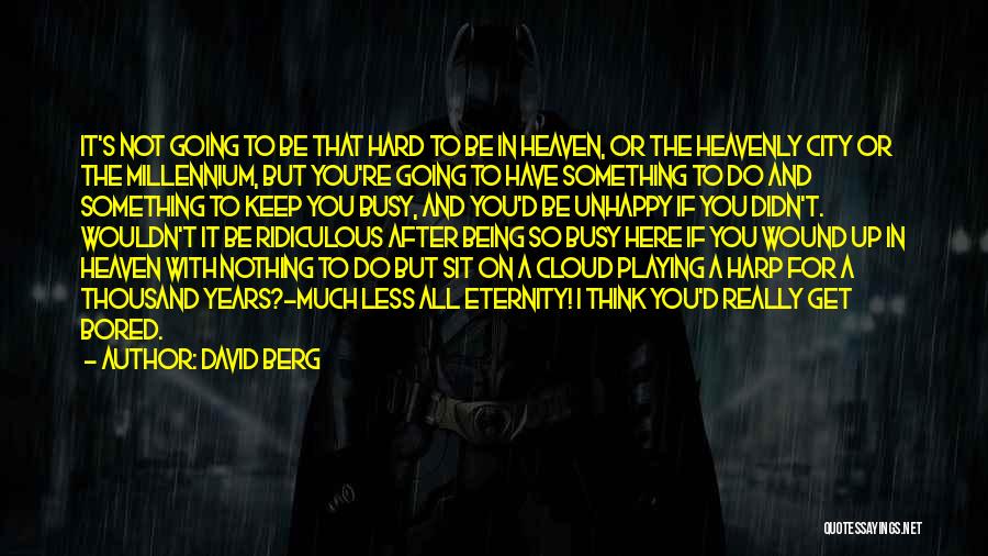 David Berg Quotes: It's Not Going To Be That Hard To Be In Heaven, Or The Heavenly City Or The Millennium, But You're