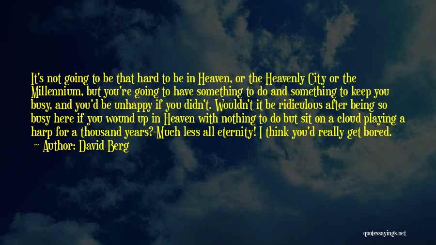 David Berg Quotes: It's Not Going To Be That Hard To Be In Heaven, Or The Heavenly City Or The Millennium, But You're