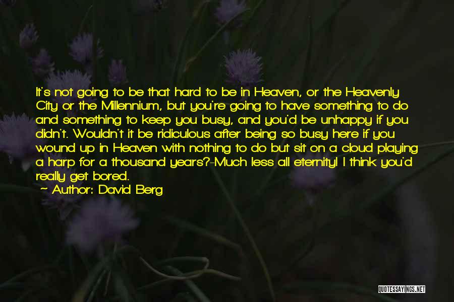 David Berg Quotes: It's Not Going To Be That Hard To Be In Heaven, Or The Heavenly City Or The Millennium, But You're