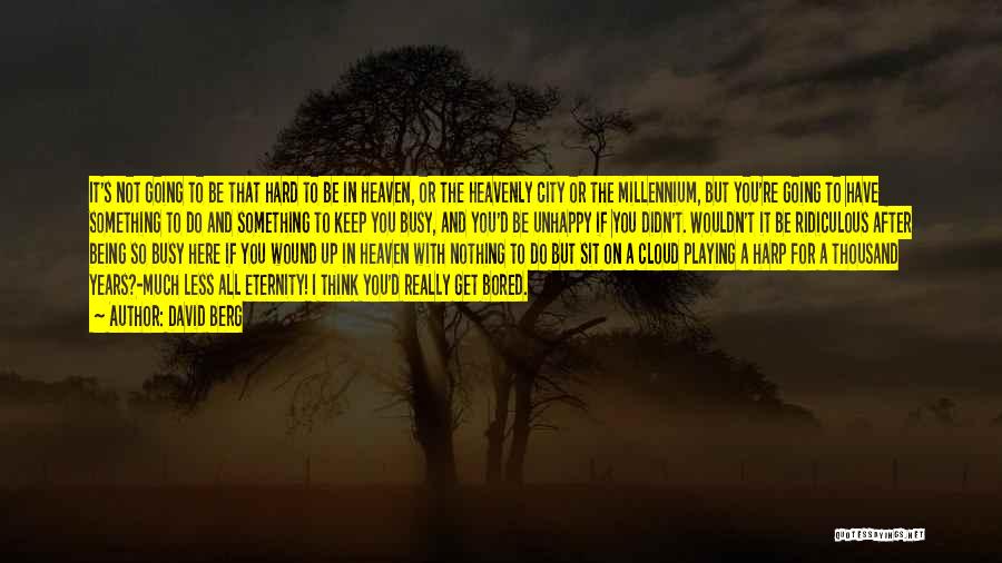 David Berg Quotes: It's Not Going To Be That Hard To Be In Heaven, Or The Heavenly City Or The Millennium, But You're