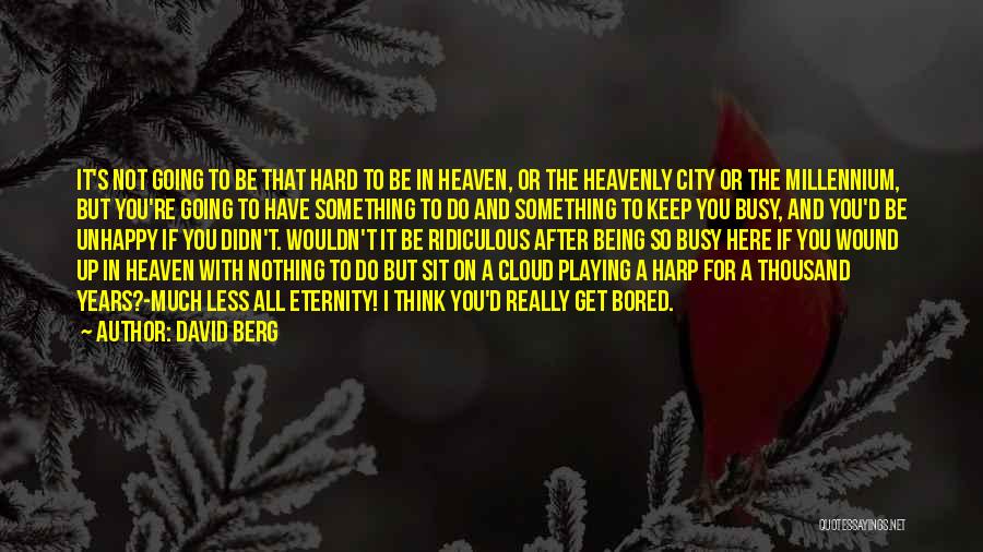 David Berg Quotes: It's Not Going To Be That Hard To Be In Heaven, Or The Heavenly City Or The Millennium, But You're