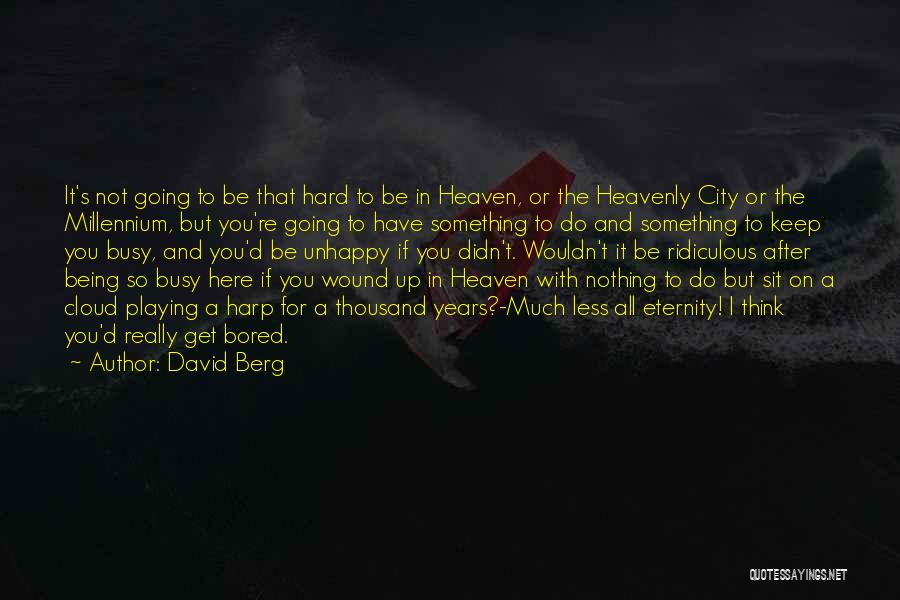 David Berg Quotes: It's Not Going To Be That Hard To Be In Heaven, Or The Heavenly City Or The Millennium, But You're