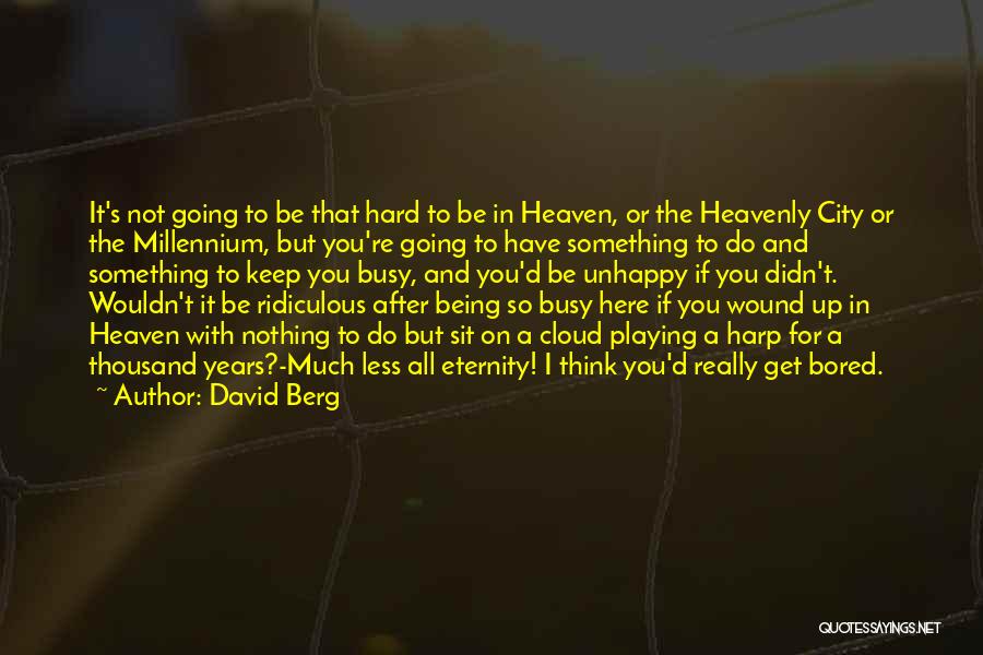 David Berg Quotes: It's Not Going To Be That Hard To Be In Heaven, Or The Heavenly City Or The Millennium, But You're