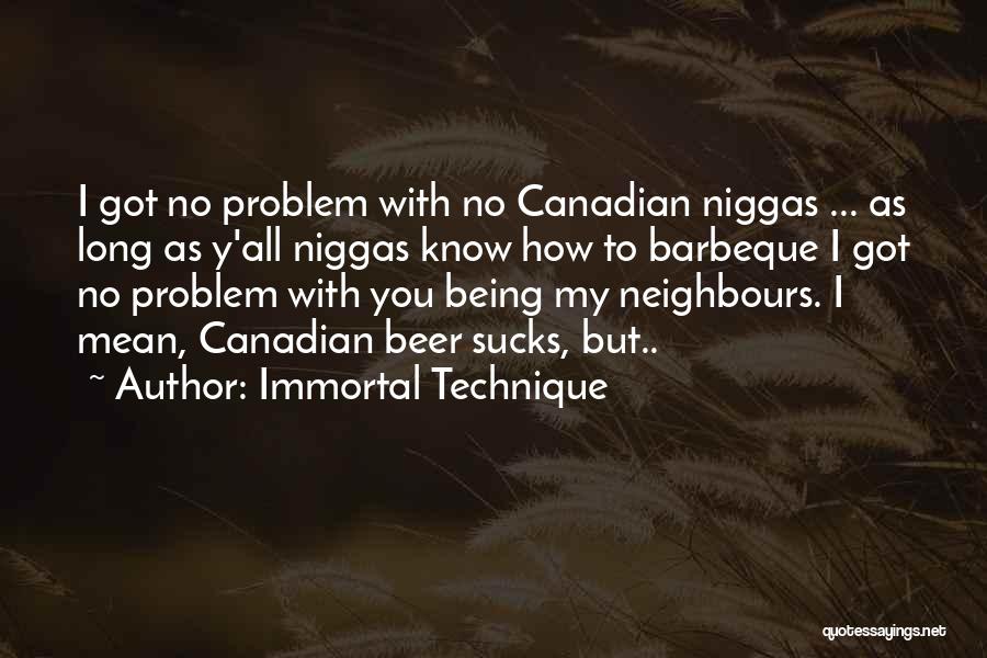 Immortal Technique Quotes: I Got No Problem With No Canadian Niggas ... As Long As Y'all Niggas Know How To Barbeque I Got