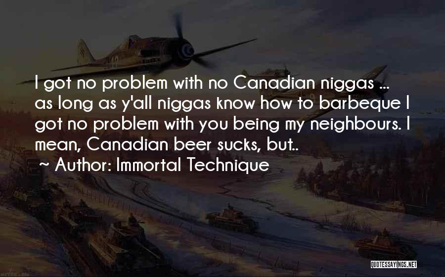 Immortal Technique Quotes: I Got No Problem With No Canadian Niggas ... As Long As Y'all Niggas Know How To Barbeque I Got