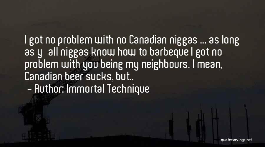 Immortal Technique Quotes: I Got No Problem With No Canadian Niggas ... As Long As Y'all Niggas Know How To Barbeque I Got