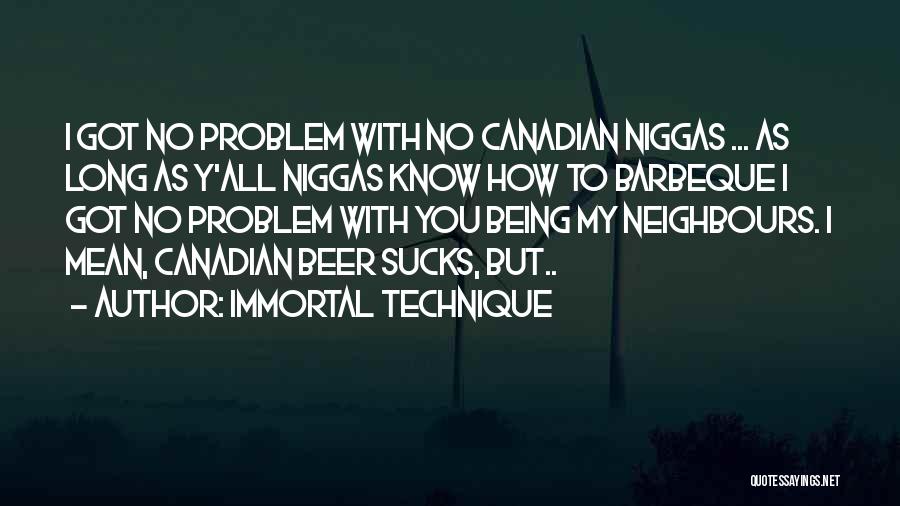 Immortal Technique Quotes: I Got No Problem With No Canadian Niggas ... As Long As Y'all Niggas Know How To Barbeque I Got