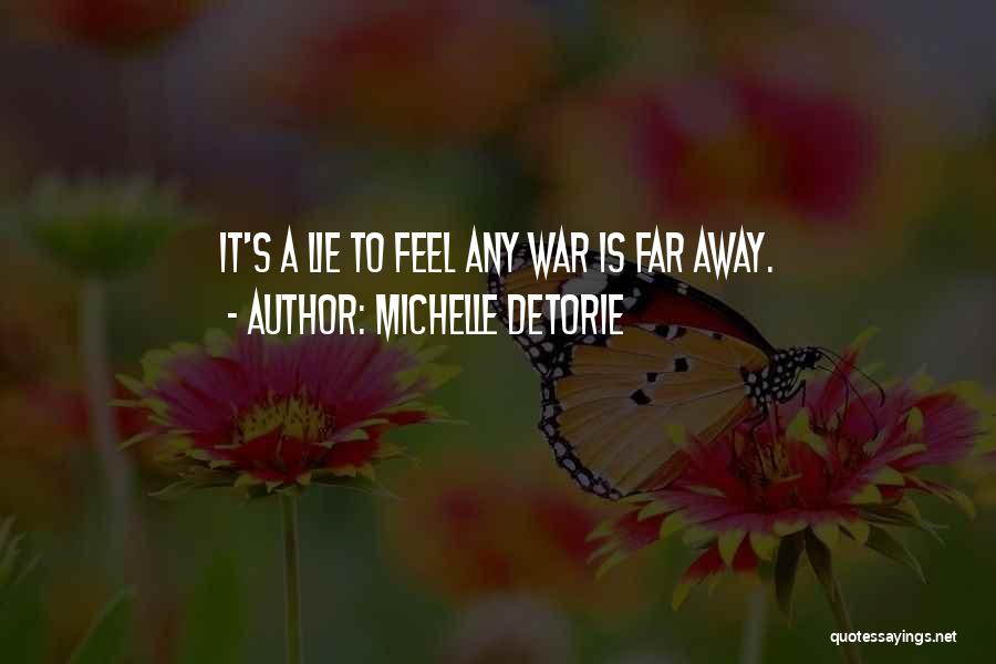 Michelle Detorie Quotes: It's A Lie To Feel Any War Is Far Away.