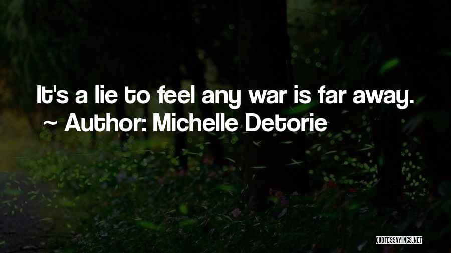 Michelle Detorie Quotes: It's A Lie To Feel Any War Is Far Away.