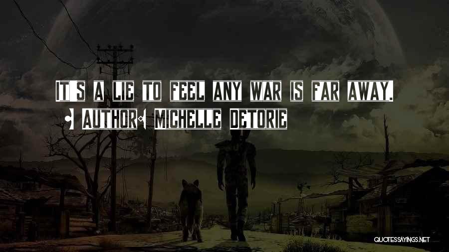 Michelle Detorie Quotes: It's A Lie To Feel Any War Is Far Away.