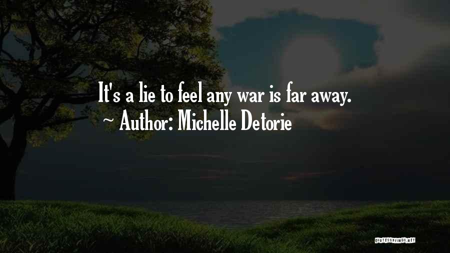 Michelle Detorie Quotes: It's A Lie To Feel Any War Is Far Away.