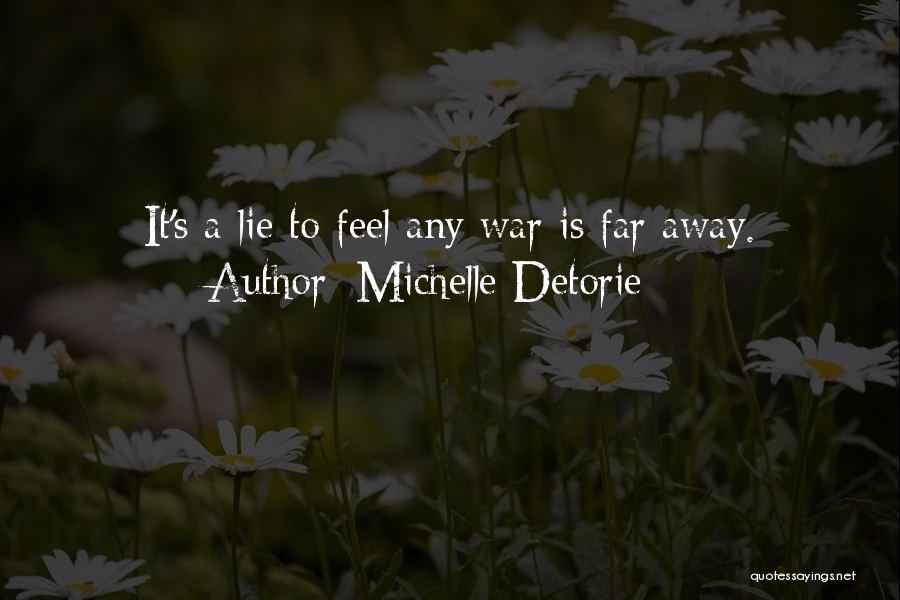 Michelle Detorie Quotes: It's A Lie To Feel Any War Is Far Away.