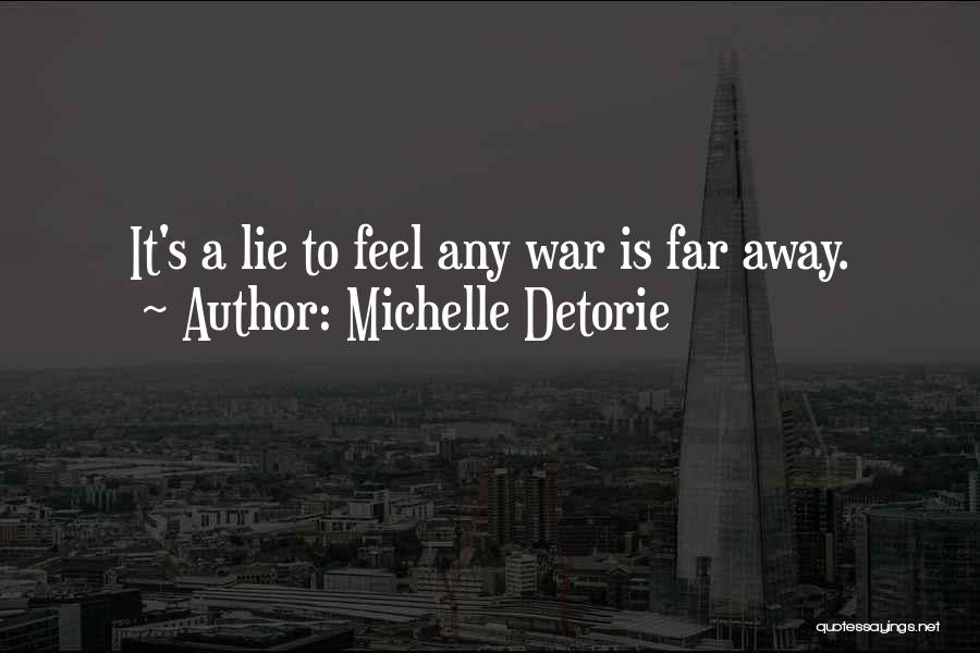 Michelle Detorie Quotes: It's A Lie To Feel Any War Is Far Away.