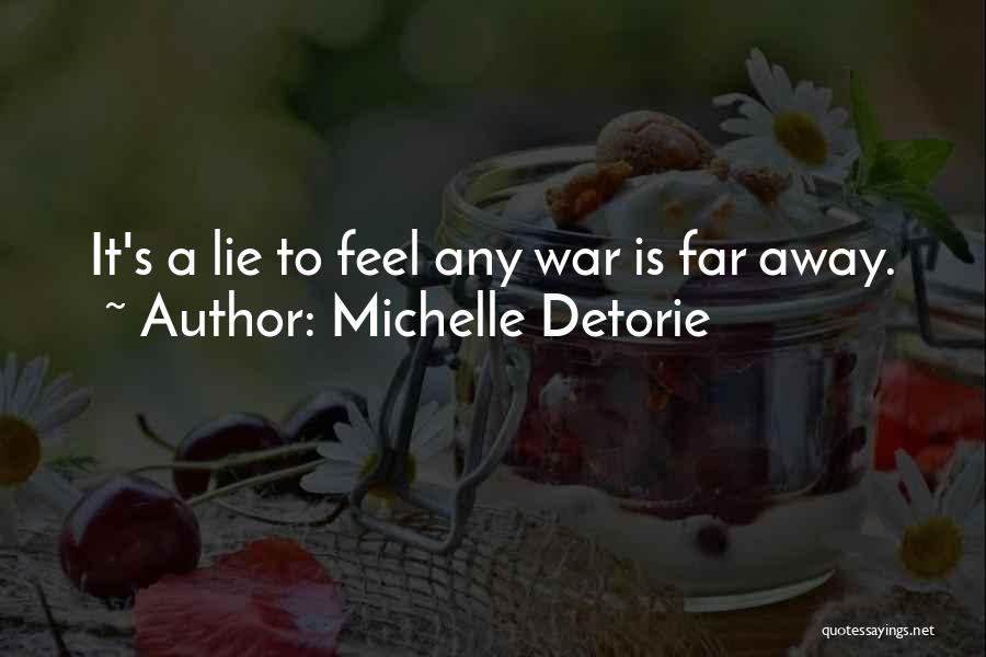 Michelle Detorie Quotes: It's A Lie To Feel Any War Is Far Away.