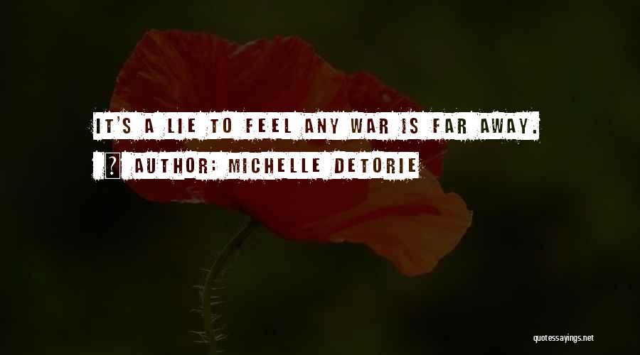 Michelle Detorie Quotes: It's A Lie To Feel Any War Is Far Away.