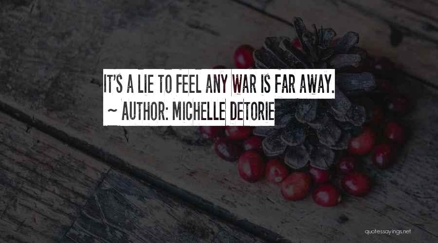 Michelle Detorie Quotes: It's A Lie To Feel Any War Is Far Away.