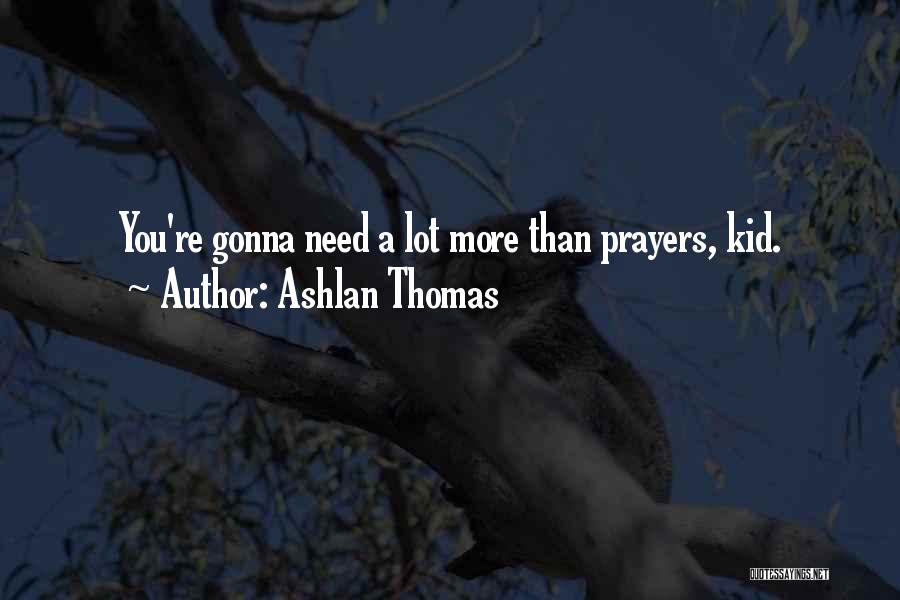 Ashlan Thomas Quotes: You're Gonna Need A Lot More Than Prayers, Kid.