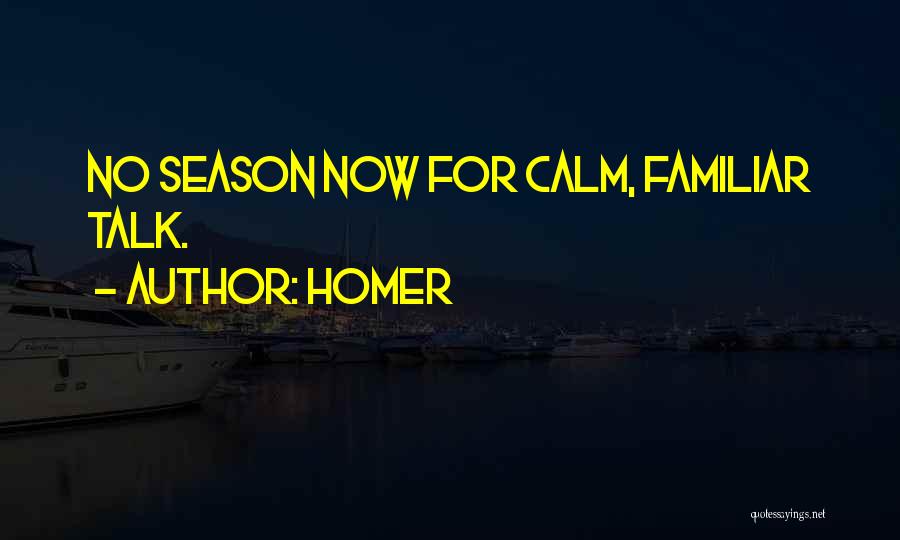 Homer Quotes: No Season Now For Calm, Familiar Talk.