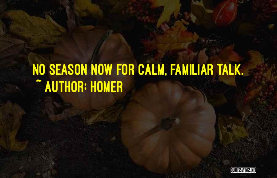Homer Quotes: No Season Now For Calm, Familiar Talk.