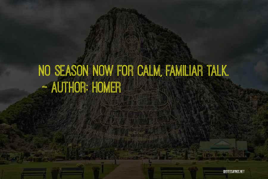 Homer Quotes: No Season Now For Calm, Familiar Talk.