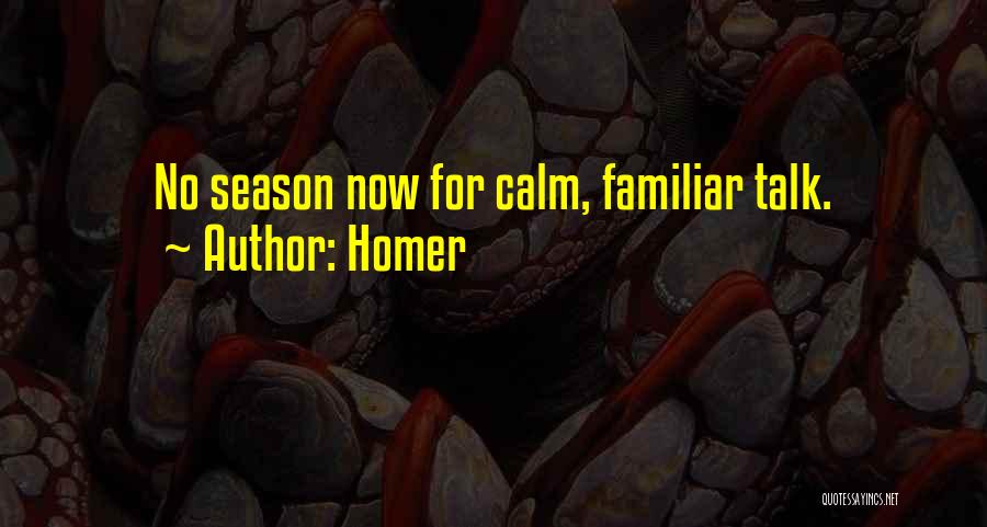 Homer Quotes: No Season Now For Calm, Familiar Talk.