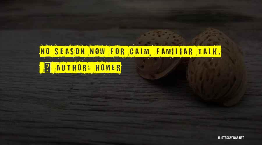 Homer Quotes: No Season Now For Calm, Familiar Talk.