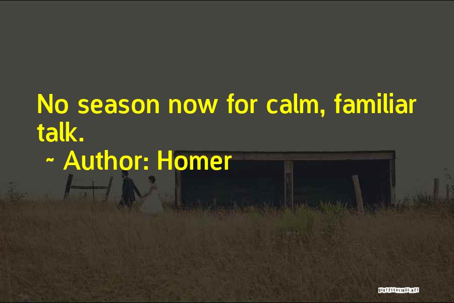 Homer Quotes: No Season Now For Calm, Familiar Talk.