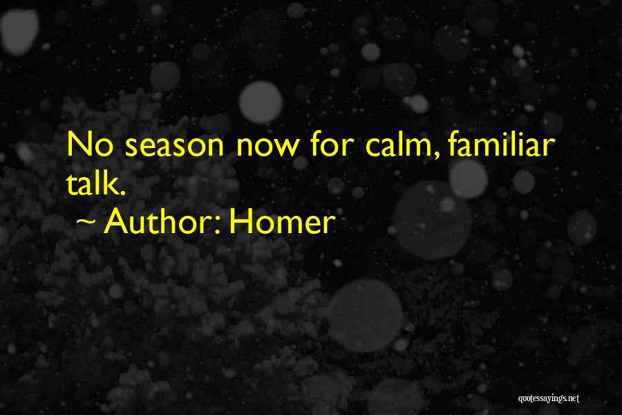 Homer Quotes: No Season Now For Calm, Familiar Talk.