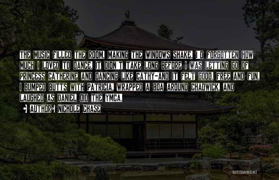 Nichole Chase Quotes: The Music Filled The Room, Making The Windows Shake. I'd Forgotten How Much I Loved To Dance. It Didn't Take