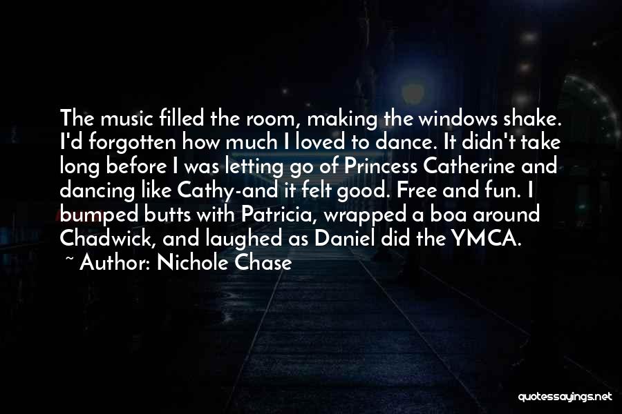 Nichole Chase Quotes: The Music Filled The Room, Making The Windows Shake. I'd Forgotten How Much I Loved To Dance. It Didn't Take