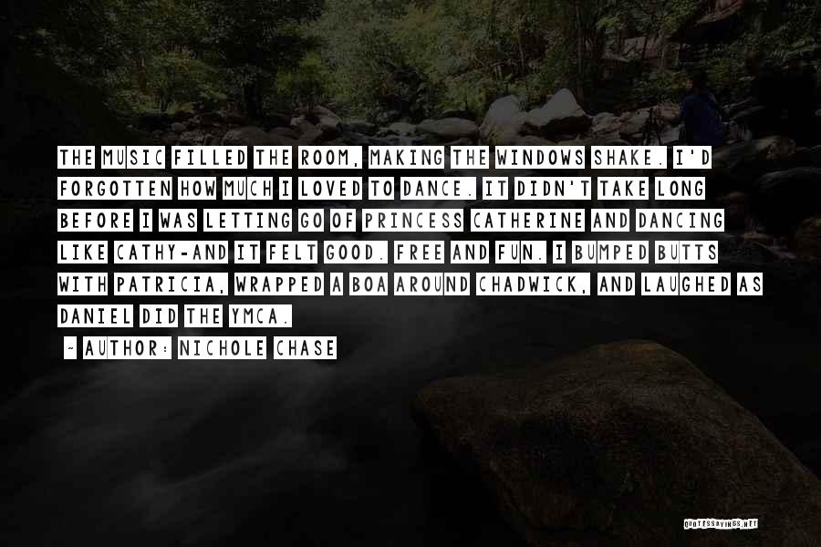 Nichole Chase Quotes: The Music Filled The Room, Making The Windows Shake. I'd Forgotten How Much I Loved To Dance. It Didn't Take