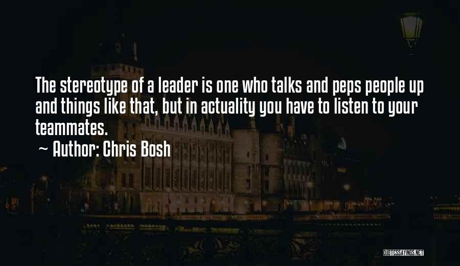 Chris Bosh Quotes: The Stereotype Of A Leader Is One Who Talks And Peps People Up And Things Like That, But In Actuality
