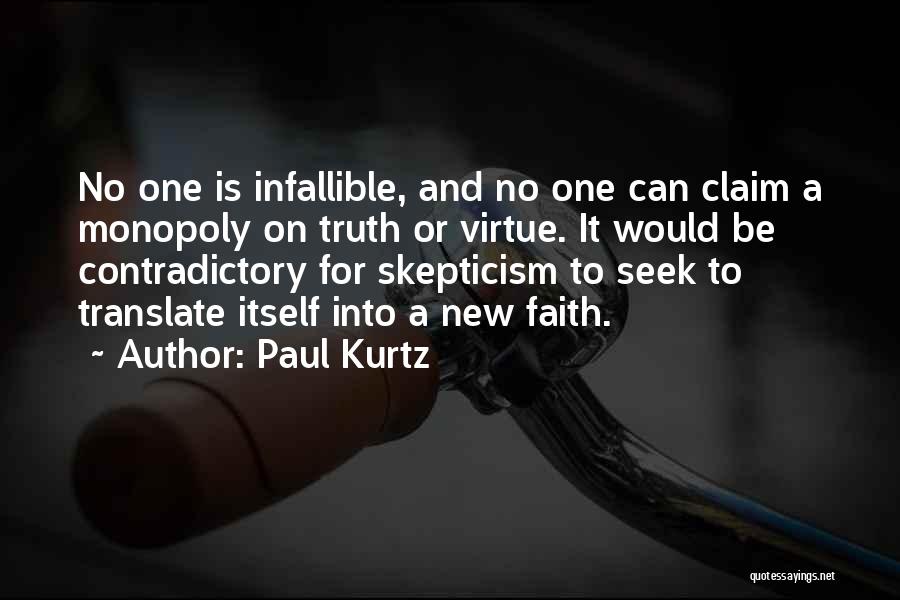 Paul Kurtz Quotes: No One Is Infallible, And No One Can Claim A Monopoly On Truth Or Virtue. It Would Be Contradictory For