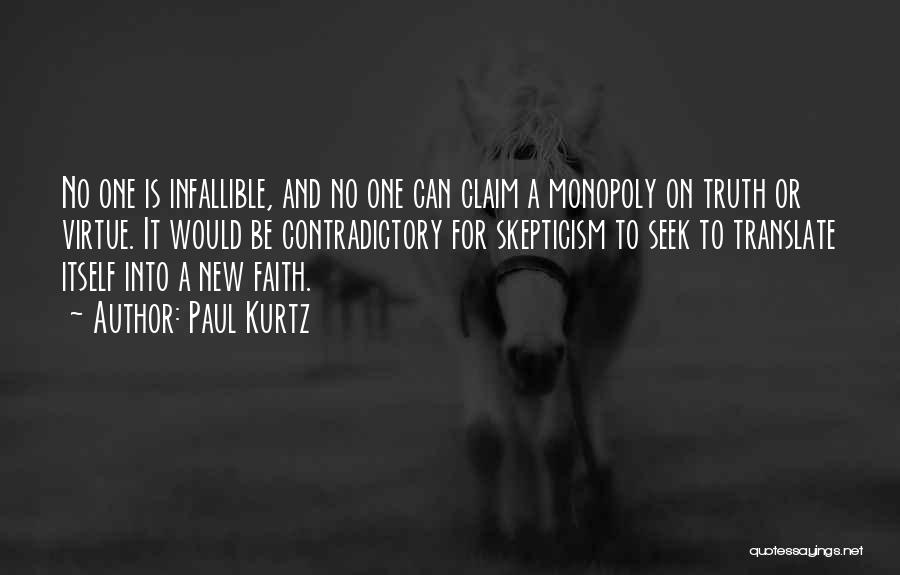 Paul Kurtz Quotes: No One Is Infallible, And No One Can Claim A Monopoly On Truth Or Virtue. It Would Be Contradictory For