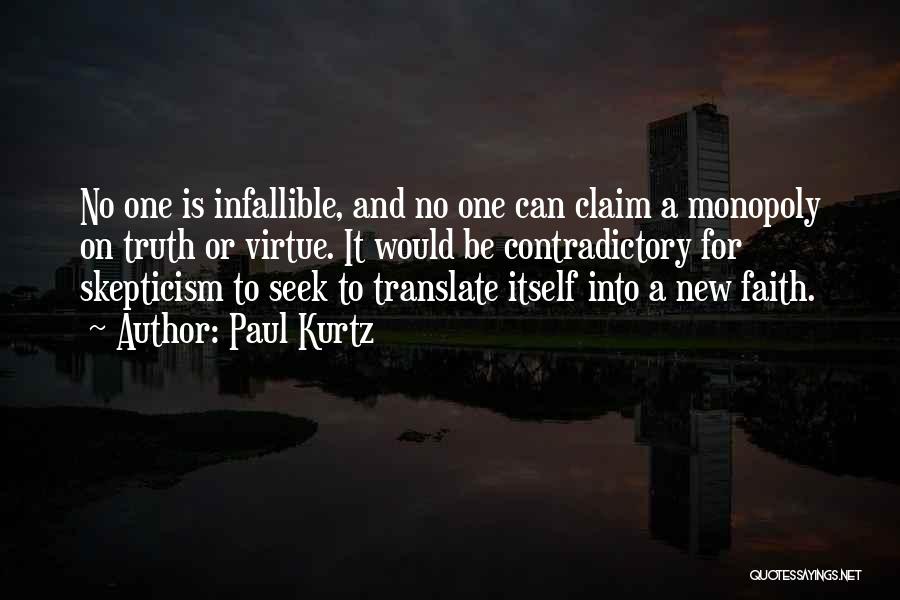 Paul Kurtz Quotes: No One Is Infallible, And No One Can Claim A Monopoly On Truth Or Virtue. It Would Be Contradictory For