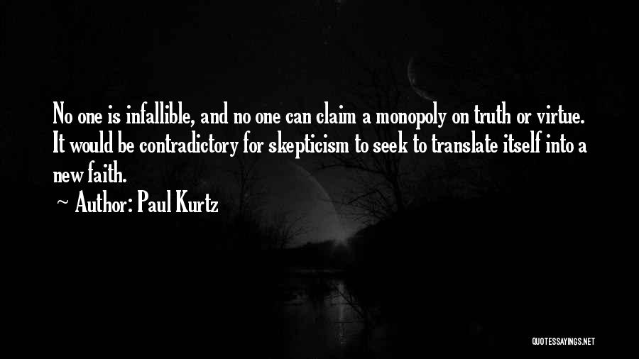 Paul Kurtz Quotes: No One Is Infallible, And No One Can Claim A Monopoly On Truth Or Virtue. It Would Be Contradictory For