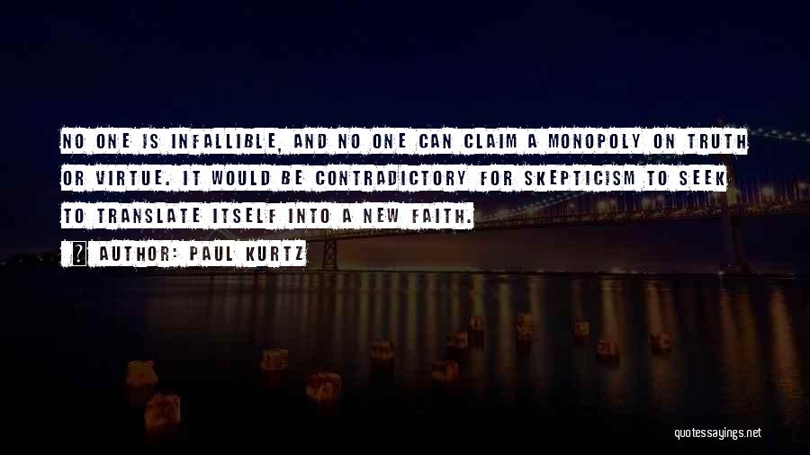 Paul Kurtz Quotes: No One Is Infallible, And No One Can Claim A Monopoly On Truth Or Virtue. It Would Be Contradictory For