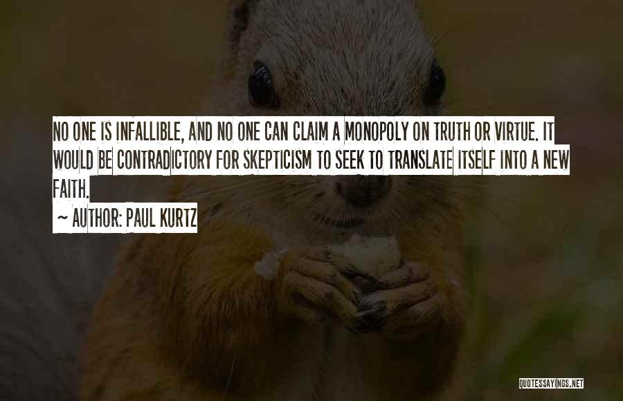 Paul Kurtz Quotes: No One Is Infallible, And No One Can Claim A Monopoly On Truth Or Virtue. It Would Be Contradictory For