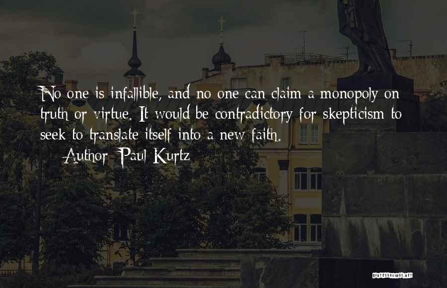 Paul Kurtz Quotes: No One Is Infallible, And No One Can Claim A Monopoly On Truth Or Virtue. It Would Be Contradictory For