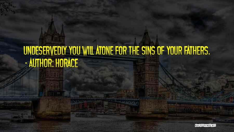 Horace Quotes: Undeservedly You Will Atone For The Sins Of Your Fathers.