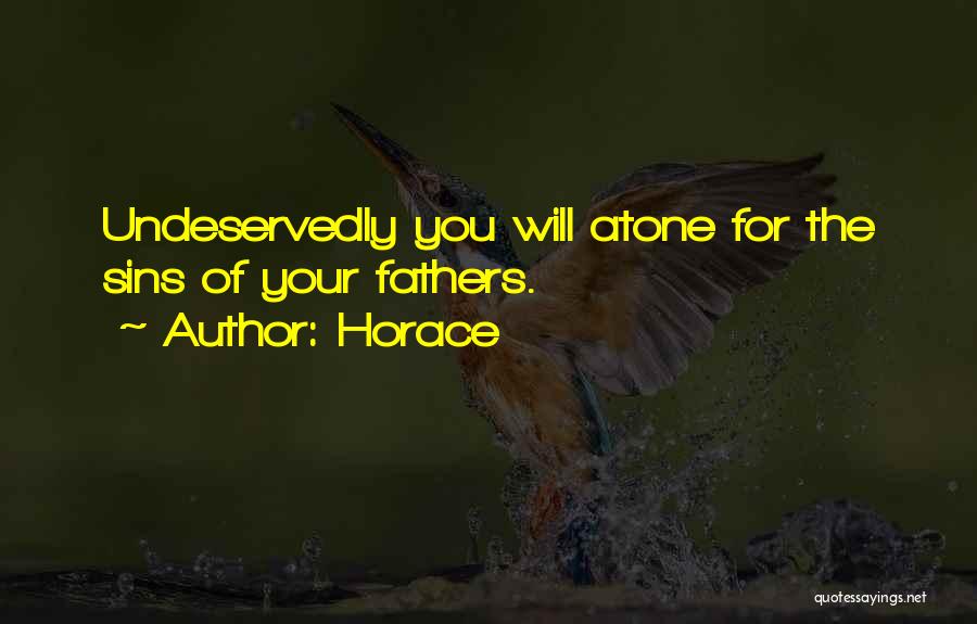 Horace Quotes: Undeservedly You Will Atone For The Sins Of Your Fathers.