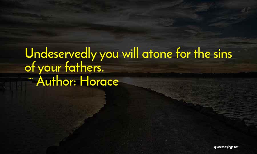 Horace Quotes: Undeservedly You Will Atone For The Sins Of Your Fathers.